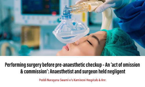 Performing surgery before pre-anaesthetic checkup – An ‘act of omission & commission’: Anaesthetist and surgeon held negligent.  